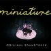 Miniatures Original Soundtrack Yayınlandı, Ön İncelemesi Nasıl?