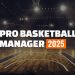 Pro Basketball Manager 2025 Yayınlandı, Ön İncelemesi Nasıl?