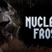 Nuclear Frost Yayınlandı, Ön İncelemesi Nasıl?