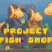 Project – Fish Shop Yayınlandı, Ön İncelemesi Nasıl?