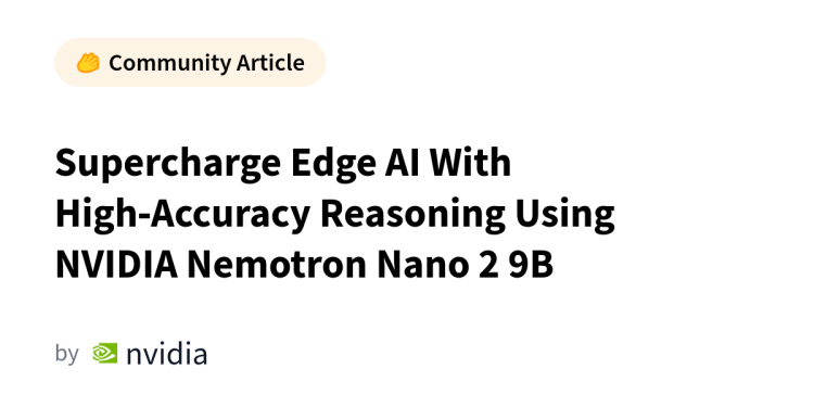 NVIDIA Nemotron Nano 2 9B ile Yüksek Doğrulukta Akıl Yürütme ile Edge AI’yi Güçlendirin